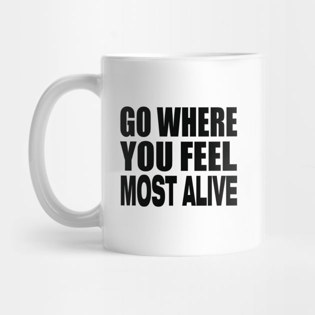 Go where you feel most alive by Evergreen Tee